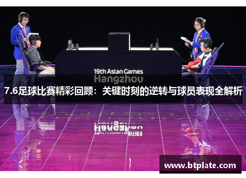 7.6足球比赛精彩回顾：关键时刻的逆转与球员表现全解析