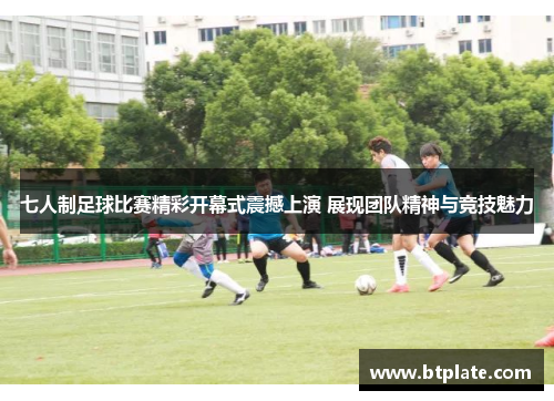 七人制足球比赛精彩开幕式震撼上演 展现团队精神与竞技魅力