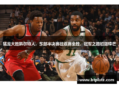 猛龙大胜凯尔特人，东部半决赛往返赛全胜，冠军之路初露锋芒